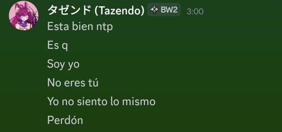 Mensaje de Tazendo: «Esta bien ntp / Es q / Soy yo / No eres tú / Yo no siento lo mismo / Perdón».