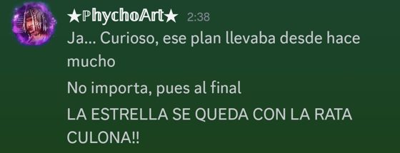 El mismo mensaje atribuido a PhychoArt, precedido de «Ja... Curioso, ese plan llevaba desde hace mucho».